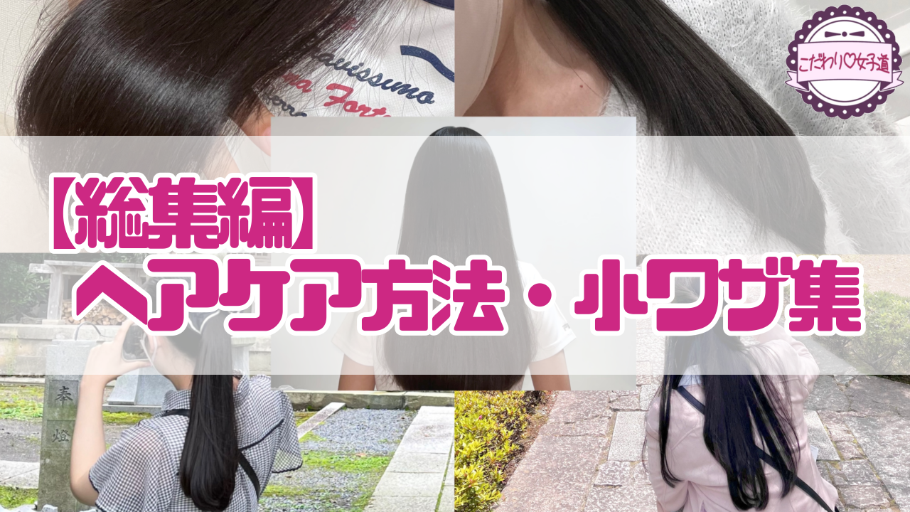 【総集編】ヘアケア方法・小ワザ集 / こだわり♡女子道